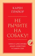 Не рычите на собаку! Книга о д