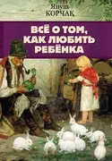 Всё о том, как любить ребенка 