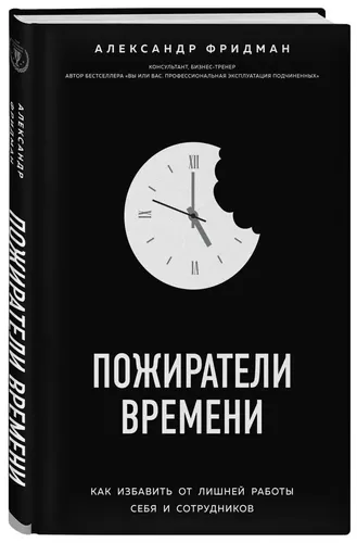 Vaqtni yeb bitiruvchilar. O'zingiz va xodimlaringiz uchun qo'shimcha ishdan qanday qutulish mumkin | Fridman Aleksandr Semenovich