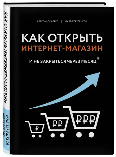 Как открыть интернет-магазин. И не закрыться через месяц | Верес Александр Иванович, Трубецков Павел Андреевич