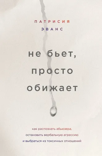 Не бьет, просто обижает. Как распознать абьюзера, остановить вербальную агрессию и выбраться из токсичных отношений | Эванс Патрисия, купить недорого