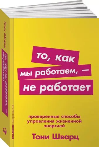 То, как мы работаем - не работает. Проверенные способы управления жизненной энергией | Шварц Тони, Маккарти Кэтрин