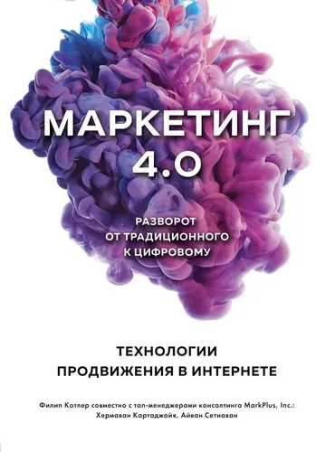 Маркетинг 4.0. Разворот от традиционного к цифровому: технологии продвижения в интернете | Котлер Филип, Картаджайа Хермаван, купить недорого