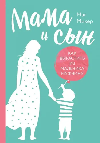 Ona va o‘g‘il. O‘g‘il boladan erkakni qanday qilib o‘stirish mumkin | Miker Meg, купить недорого