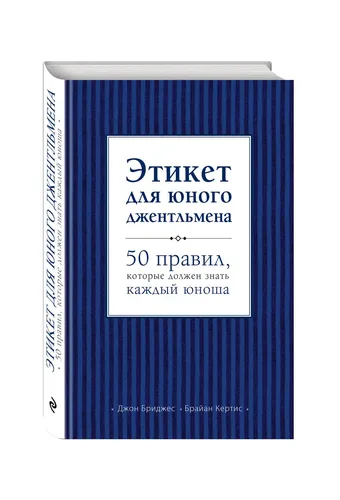 Этикет для юного джентльмена. 50 правил, которые должен знать каждый юноша | Бриджес Джон, Кертис Брайан