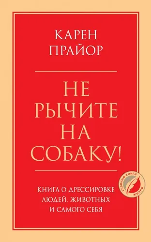 Не рычите на собаку! Книга о дрессировке людей, животных и самого себя | Прайор Карен, купить недорого