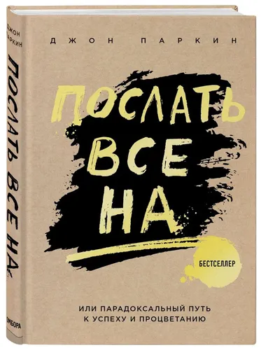 Послать все на ... или Парадоксальный путь к успеху и процветанию | Паркин Джон