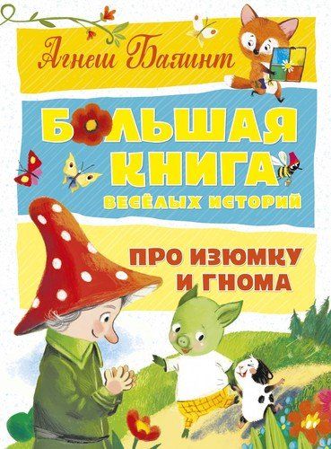 Большая книга веселых историй про Изюмку и гнома | Балинт Агнеш