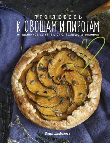 Про любовь к овощам и пирогам. От драников до галет, от оладьев до штолленов | Инна Щербакова