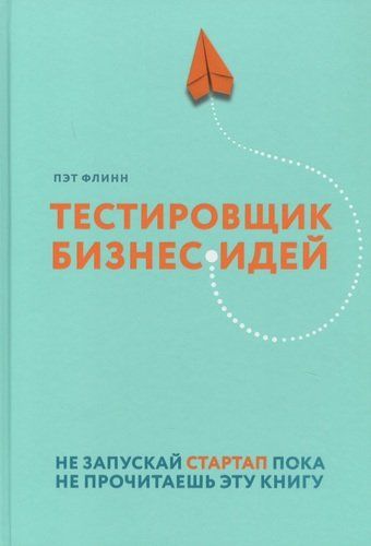 Тестировщик бизнес-идей. Не запускай стартап пока не прочитаешь эту книгу | Пэт Флинн