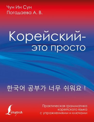 Корейский - это просто! Практическая грамматика корейского языка с упражнениями и ключами | Анастасия Погадаева, Чун Ин Сун