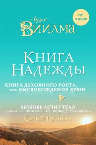 Книга надежды. Книга духовного роста, или Высвобождение души. Лууле Виилма. Любовь лечит тело: самый полный путеводитель по методу Лууле Виилмы | Сергей Куликов