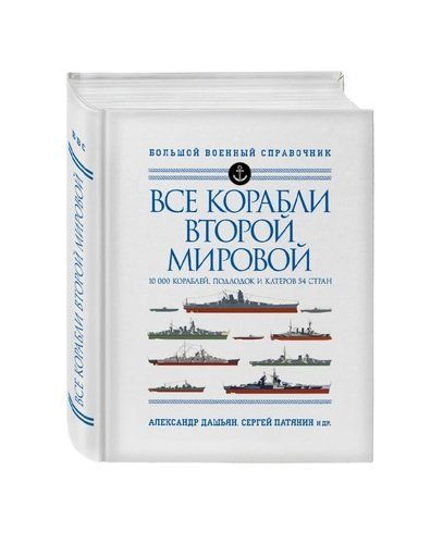 Все корабли Второй Мировой. 10 000 кораблей, подлодок и катеров 54 стран | Сергей Патянин, Александр Дашьян