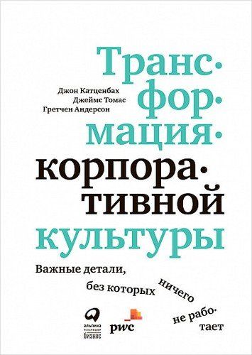 Трансформация корпоративной культуры: Важные детали, без которых ничего не работает | Катценбах Й.,Томас Д.,Андерсон Г.