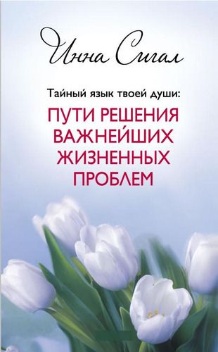 Тайный язык твоей души: Пути решения важнейших жизненных проблем | Сигал И.