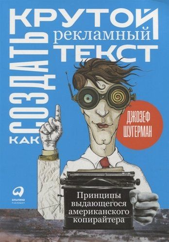 Как создать крутой рекламный текст. Принципы выдающегося американского копирайтера | Шугерман Джозеф