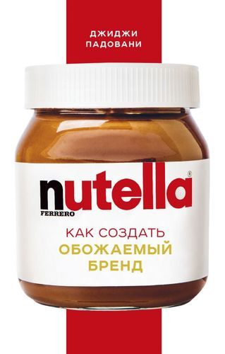 Nutella. Как создать обожаемый бренд | Джиджи П.