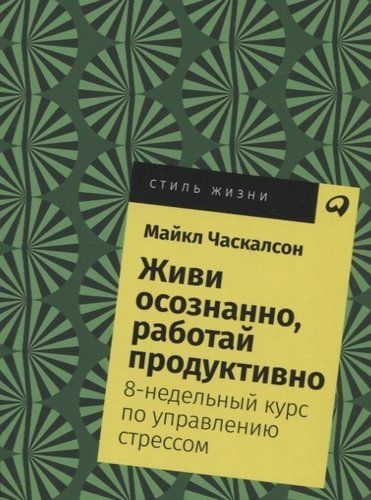 Живи осознанно, работай продуктивно: 8-недельный курс по управлению стрессом | Часкалсон М.