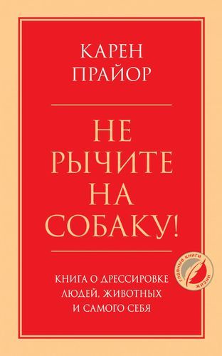 Не рычите на собаку! Книга о дрессировке людей, животных и самого себя | Карен П.