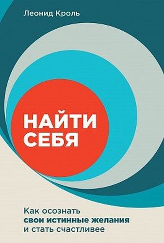 Найти себя. Как осознать свои истинные желания и стать счастливее | Леонид Кроль