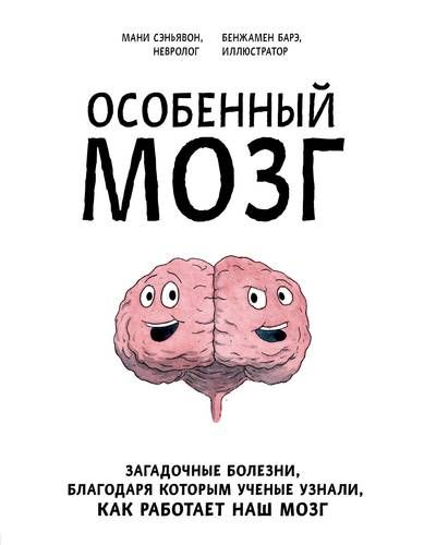 Особенный мозг. Загадочные болезни, благодаря которым ученые узнали, как работает наш мозг | Мани Сэньявон, Бенжамен Барэ