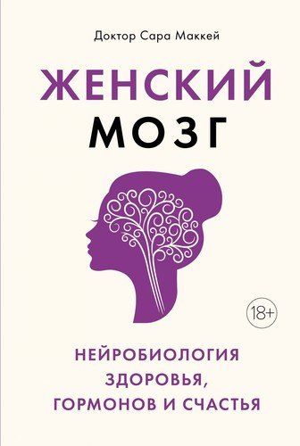 Женский мозг: нейробиология здоровья, гормонов и счастья | Маккей