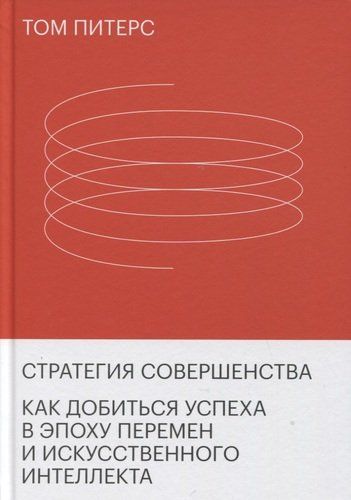 Стратегия совершенства. Как добиться успеха в эпоху перемен и искусственного интеллекта | Питерс Том