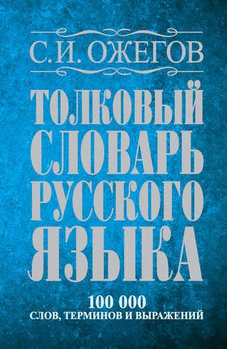 Толковый словарь русского языка: около 100 000 слов, терминов и фразеологических выражений | С. Ожегов