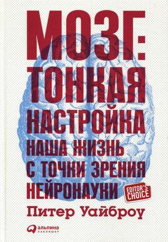 Мозг: Тонкая настройка. Наша жизнь с точки зрения нейронауки | Уайброу П.