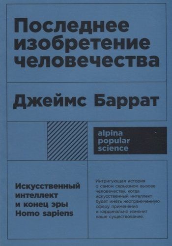 Последнее изобретение человечества: Искусственный интеллект и конец эры Homo sapiens | Баррат Джеймс