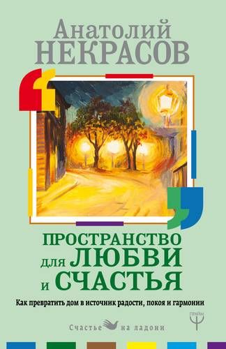 Пространство для любви и счастья. Как превратить дом в источник радости, покоя и гармонии | Анатолий Некрасов