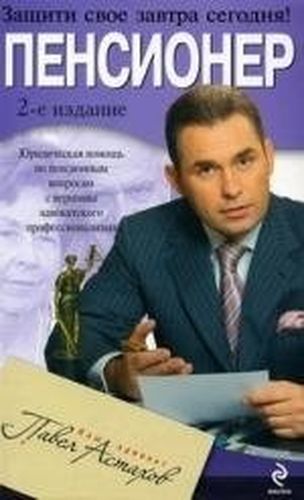 Пенсионер.Юридическая помощь по пенсионным вопросам с вершины адвокатского профессионализма, 2-е изд.,испр. и доп. | Астахов Павел Алексеевич