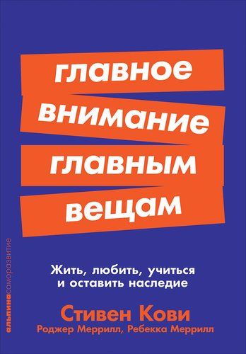 Главное внимание главным вещам: Жить, любить, учиться и оставить наследие | Стивен Кови