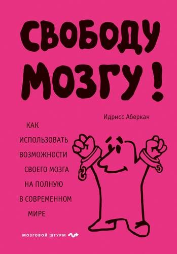 Свободу мозгу! Как использовать возможности своего мозга на полную в современном мире