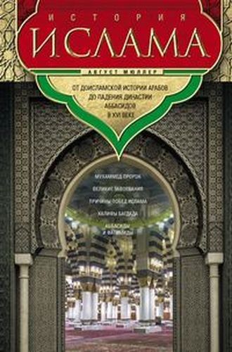 История ислама От доисламской истории арабов до падения династии Аббасидов в XVI веке | Мюллер А.
