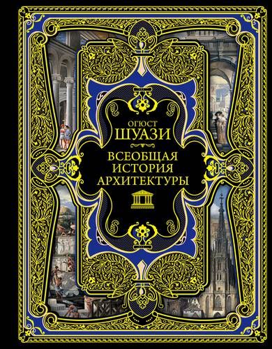 Всеобщая история архитектуры. 3-е издание,исправленное и дополненное | Огюст Шуази