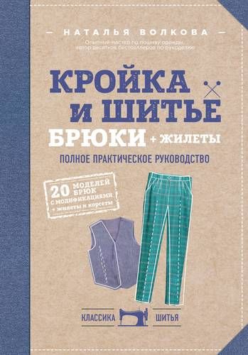 Кройка и шитье. Брюки и жилеты. Полное практическое руководство | Наталья Волкова