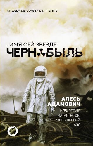 Имя сей звезде Чернобыль. К 35-летию катастрофы на Чернобыльской АЭС | Алесь Адамович