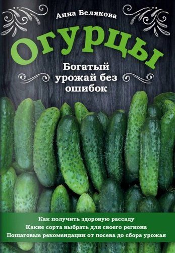 Огурцы. Богатый урожай без ошибок | Анна Белякова