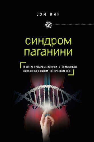 Синдром Паганини и другие правдивые истории о гениальности, записанные в нашем генетическом коде | Сэм Кин