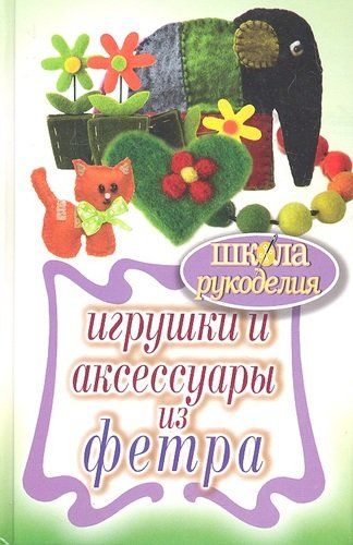 Игрушки и аксессуары из фетра | Ивановская Т.В., купить недорого