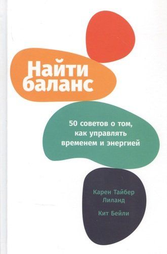 Найти баланс: 50 советов о том, как управлять временем и энергией | Лиланд К., Бейли К.