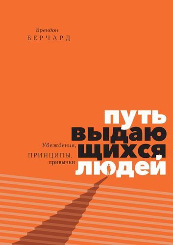 Путь выдающихся людей. Убеждения, принципы, привычки | Брендон Берчард