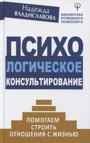 Психологическое консультирование. Помогаем строить отношения с жизнью | Надежда Владиславова