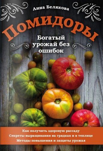 Помидоры. Богатый урожай без ошибок | Анна Белякова