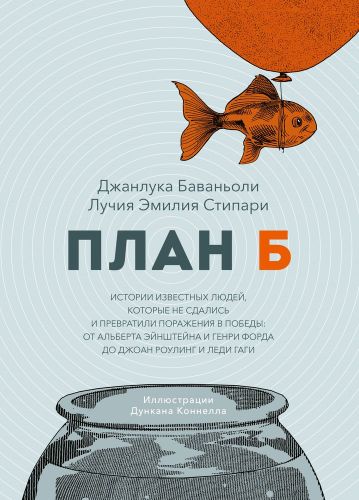 План Б. Истории известных людей, которые не сдались и превратили поражения в победы: от Альберта Эйнштейна и Генри Форда до Джоан Роулинг и Леди Гаги | Баваньоли Джанлука, Стипари Лучия Эмилия