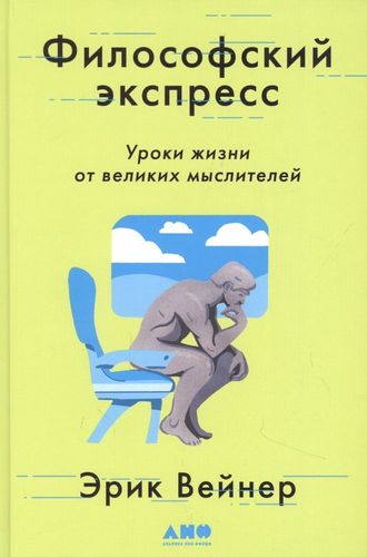 Философский экспресс. Уроки жизни от великих мыслителей | Эрик Вейнер