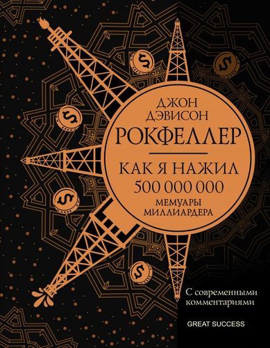 Как я нажил 500 000 000. Мемуары миллиардера с современными комментариями | Джон Дэвисон Рокфеллер