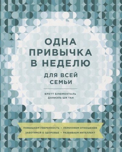 Одна привычка в неделю для всей семьи. Повышаем уверенность, укрепляем отношения, заботимся о здоровье, развиваем интеллект | Даниэль Ши Тан, Бретт Блюменталь