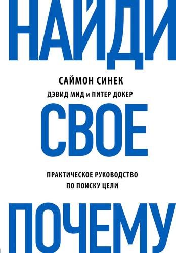 Найди свое "почему?" Практическое руководство по поиску цели | Саймон Синек, Дэвид Мид, Питер Докер